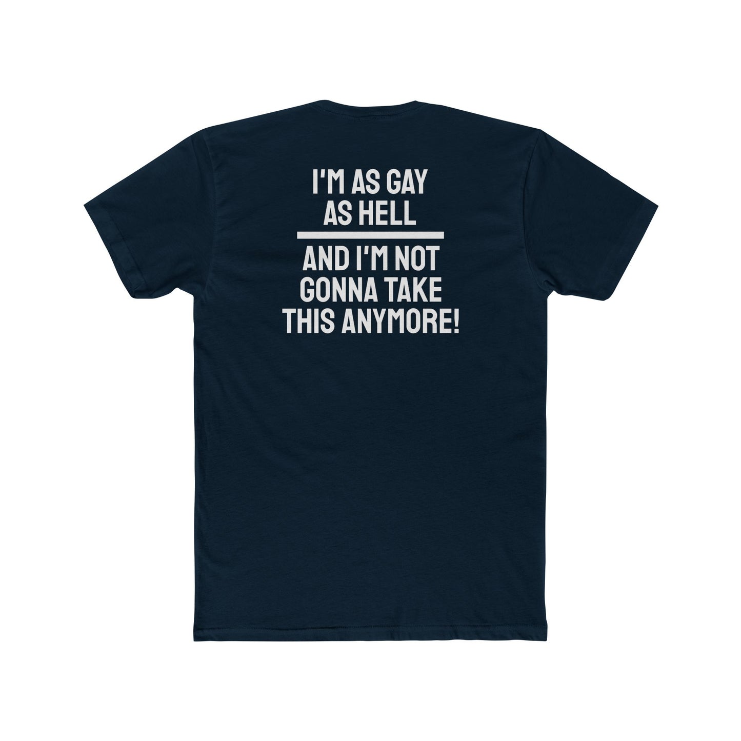 I'm As Gay As Hell And I'm Not Gonna Take This Anymore - Unisex Cotton Crew Tee