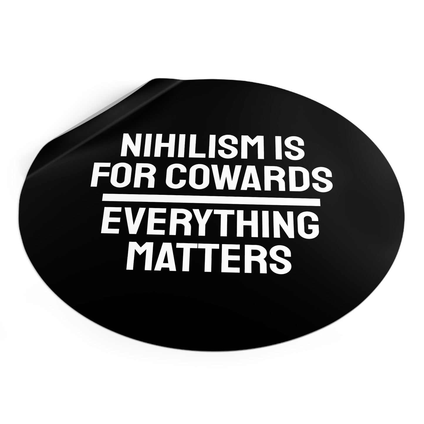 Nihilism Is For Cowards Everything Matters - Round Vinyl Stickers