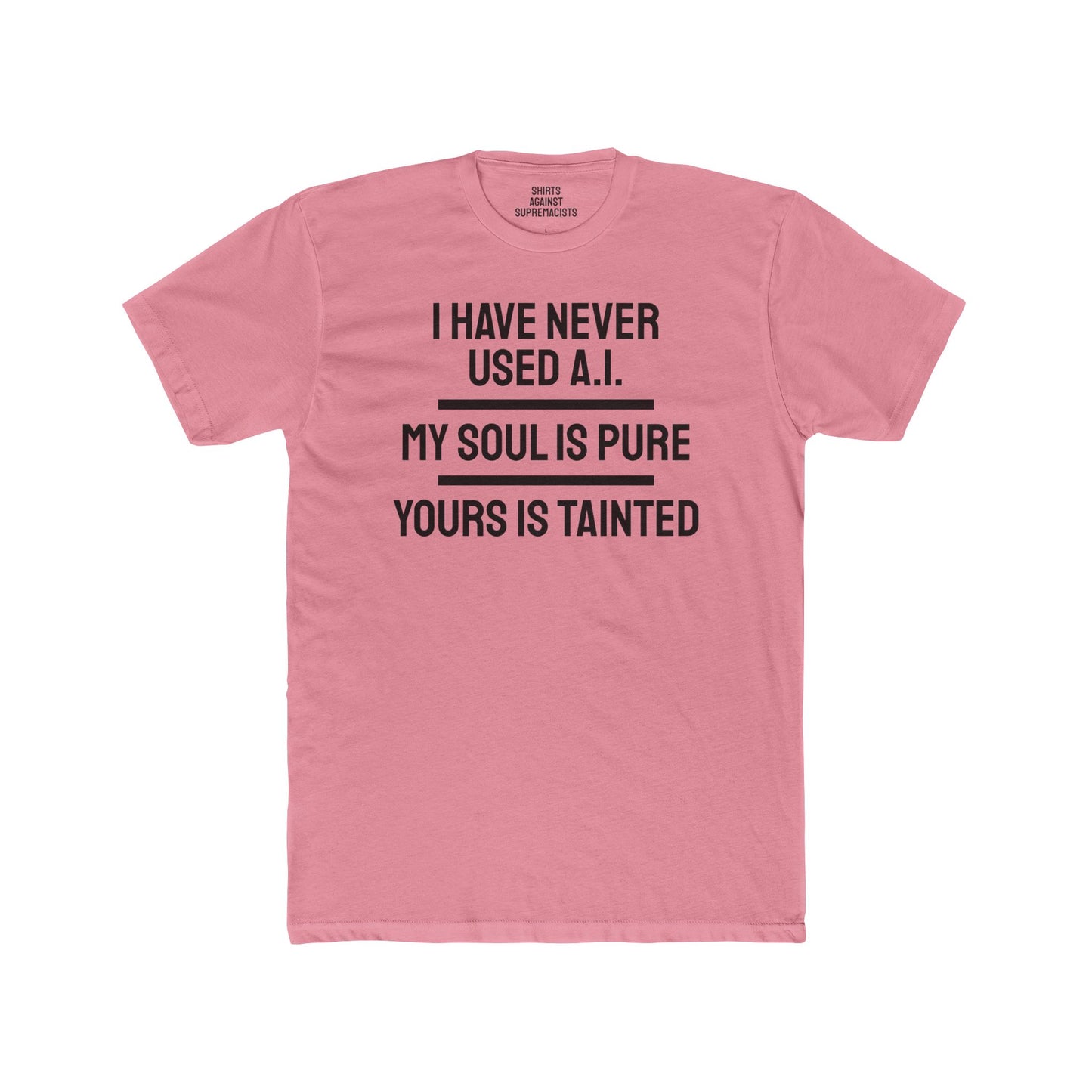 I Have Never Used A.I. My Soul Is Pure Yours Is Tainted - Unisex Cotton Crew Tee