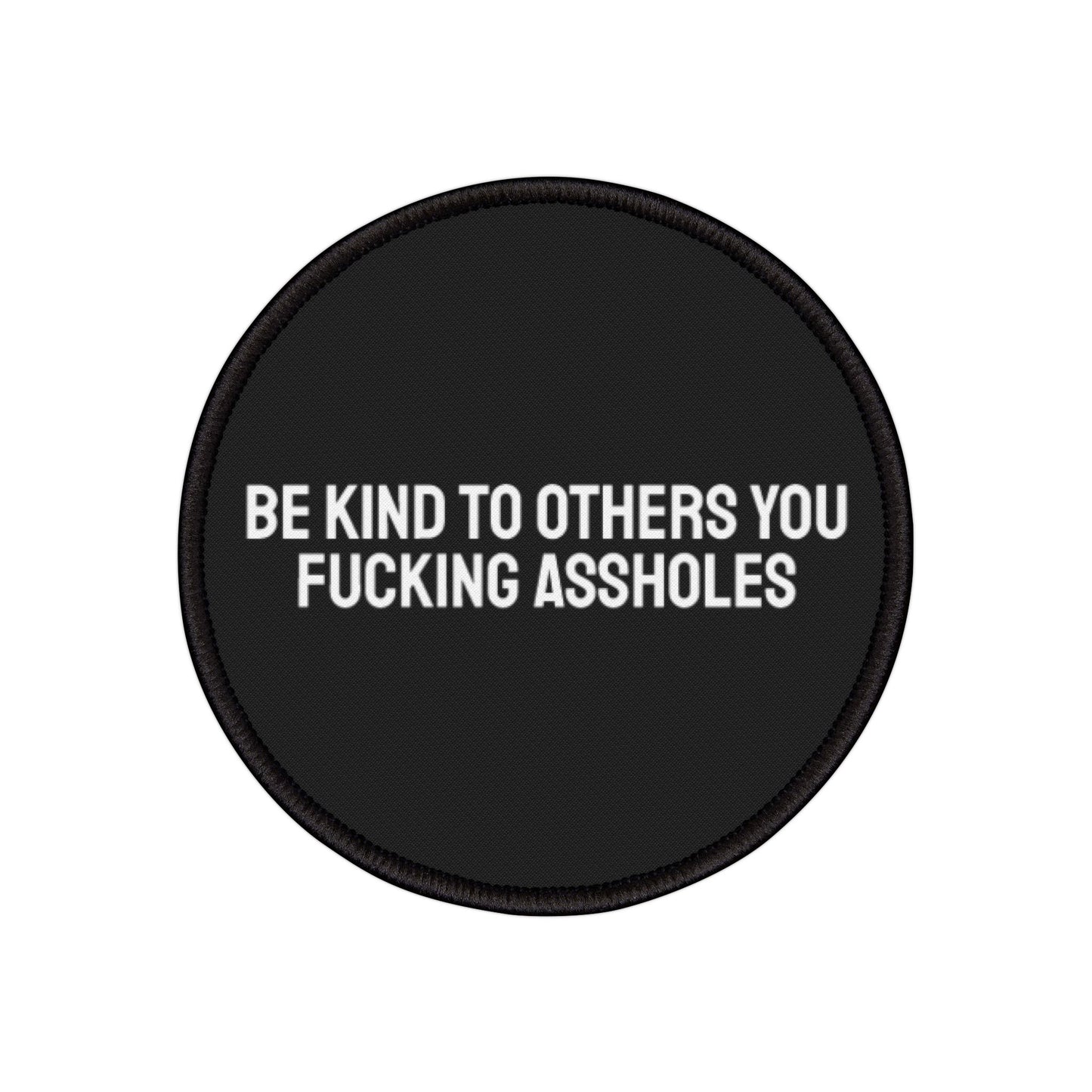 Be Kind To Others You Fucking Assholes - Iron-On Patch