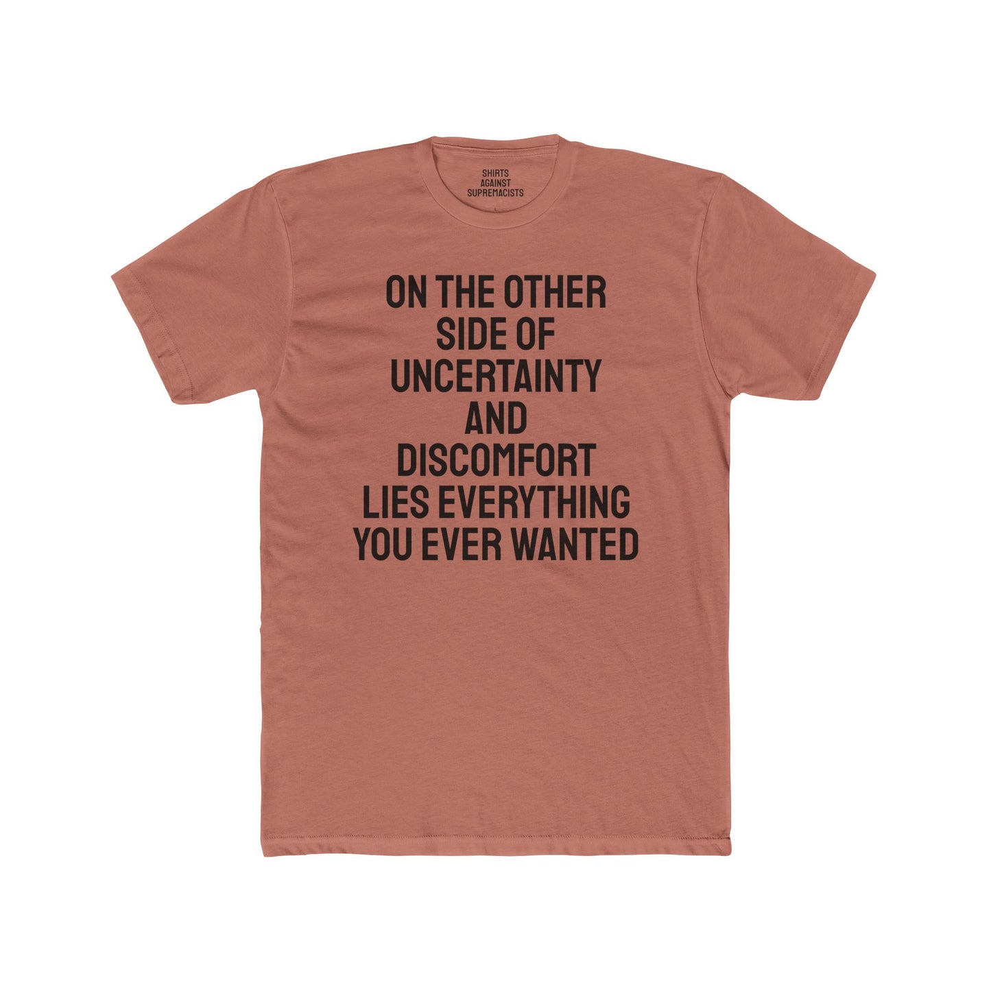 On The Other Side Of Uncertainty And Discomfort Lies Everything You Ever Wanted - Unisex Cotton Crew Tee