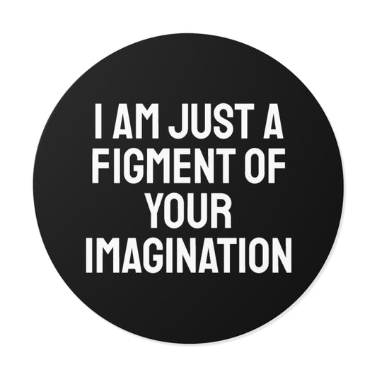 I Am Just A Figment Of Your Imagination - Round Vinyl Stickers