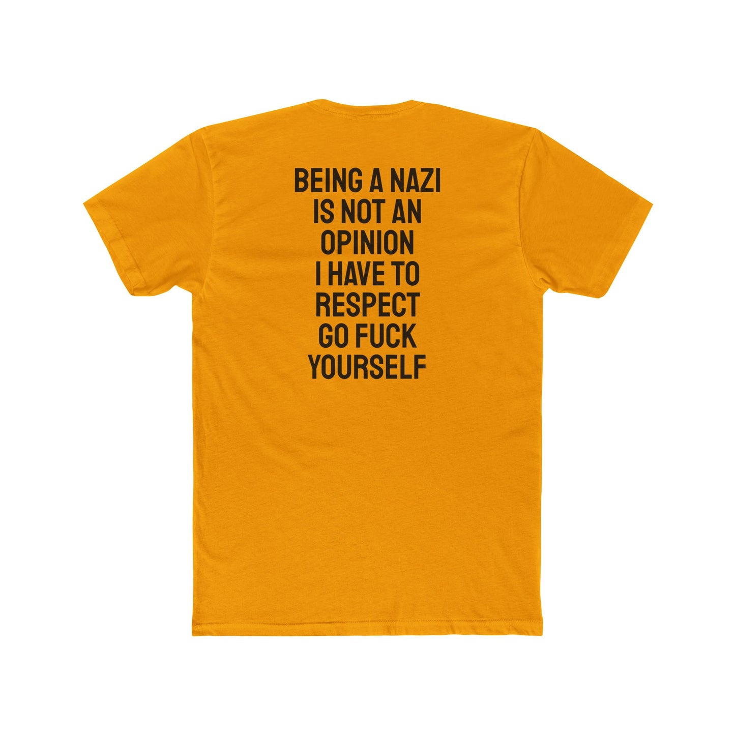 Being A Nazi Is Not An Opinion I Have To Respect Go Fuck Yourself - Unisex Cotton Crew Tee