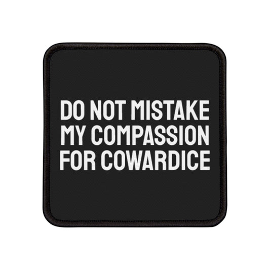 Do Not Mistake My Compassion For Cowardice - Iron-On Patch
