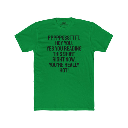 Pst Hey you. Yes you Reading This Shirt Right Now. You're Really Hot - Unisex Cotton Crew Tee