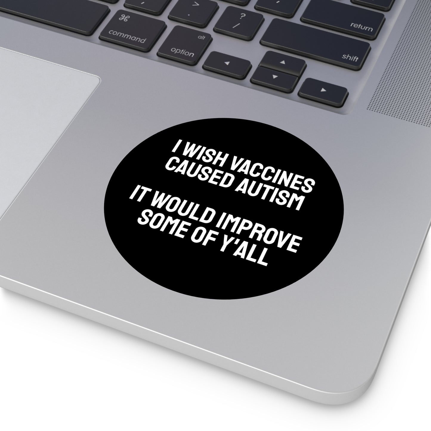 I Wish Vaccines Caused Autism It Would Improve Some Of Y'all - Round Vinyl Stickers