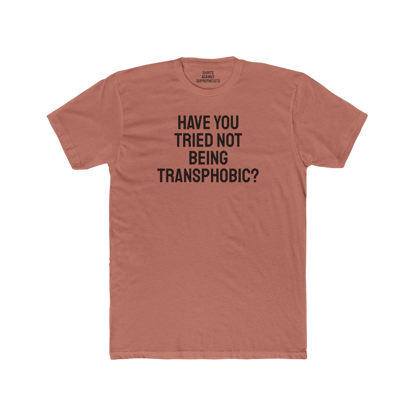 Have You Tried Not Being Transphobic? - Unisex Cotton Crew Tee