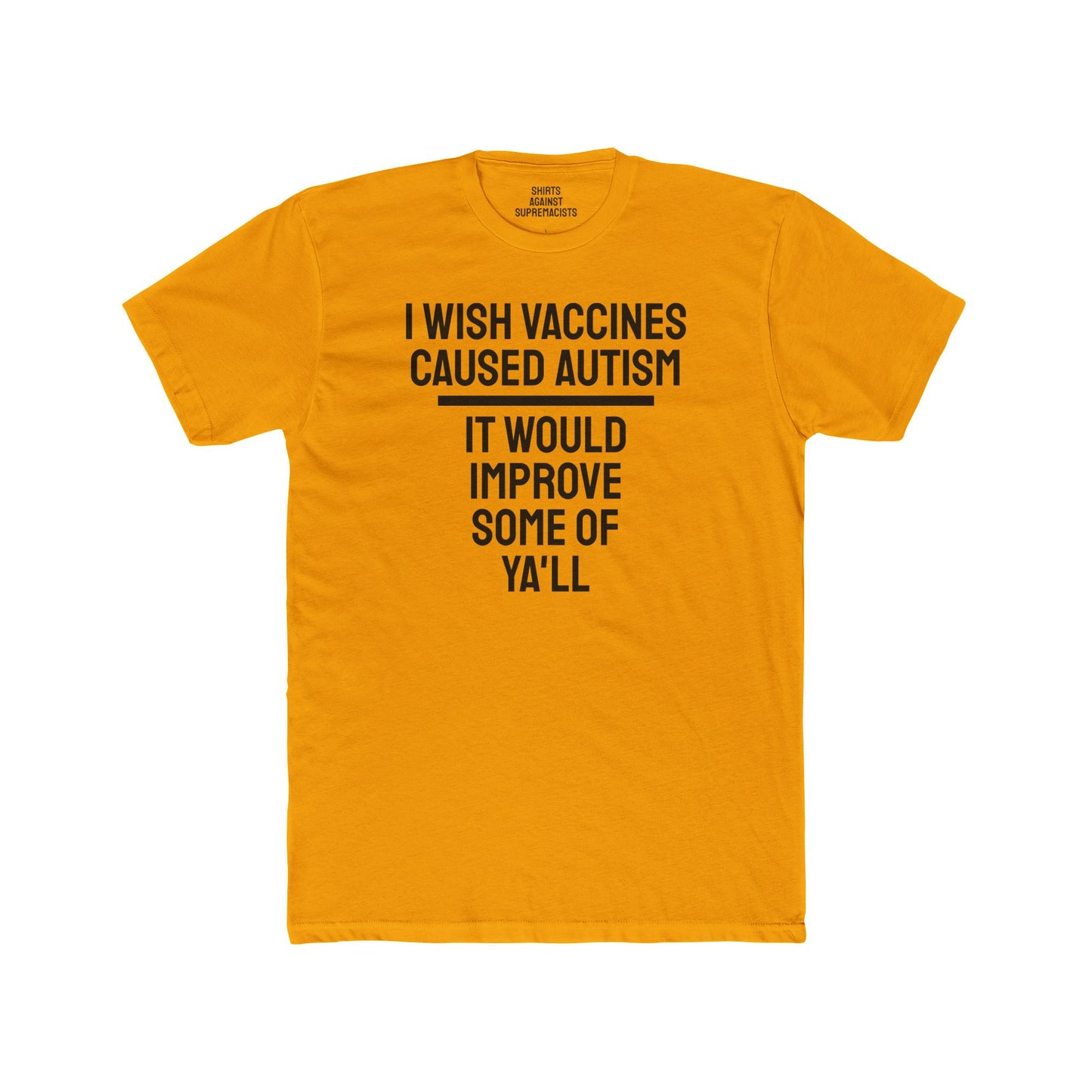 I Wish Vaccines Caused Autism It Would Improve Some Of Ya'll - Unisex Cotton Crew Tee