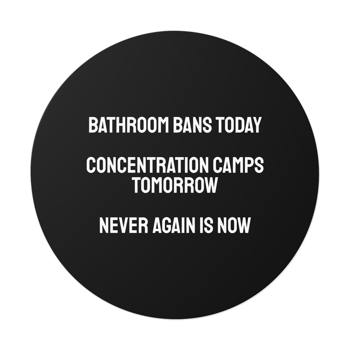 Bathroom Bans Today Concentration Camps Tomorrow Never Again Is Now - Round Vinyl Stickers