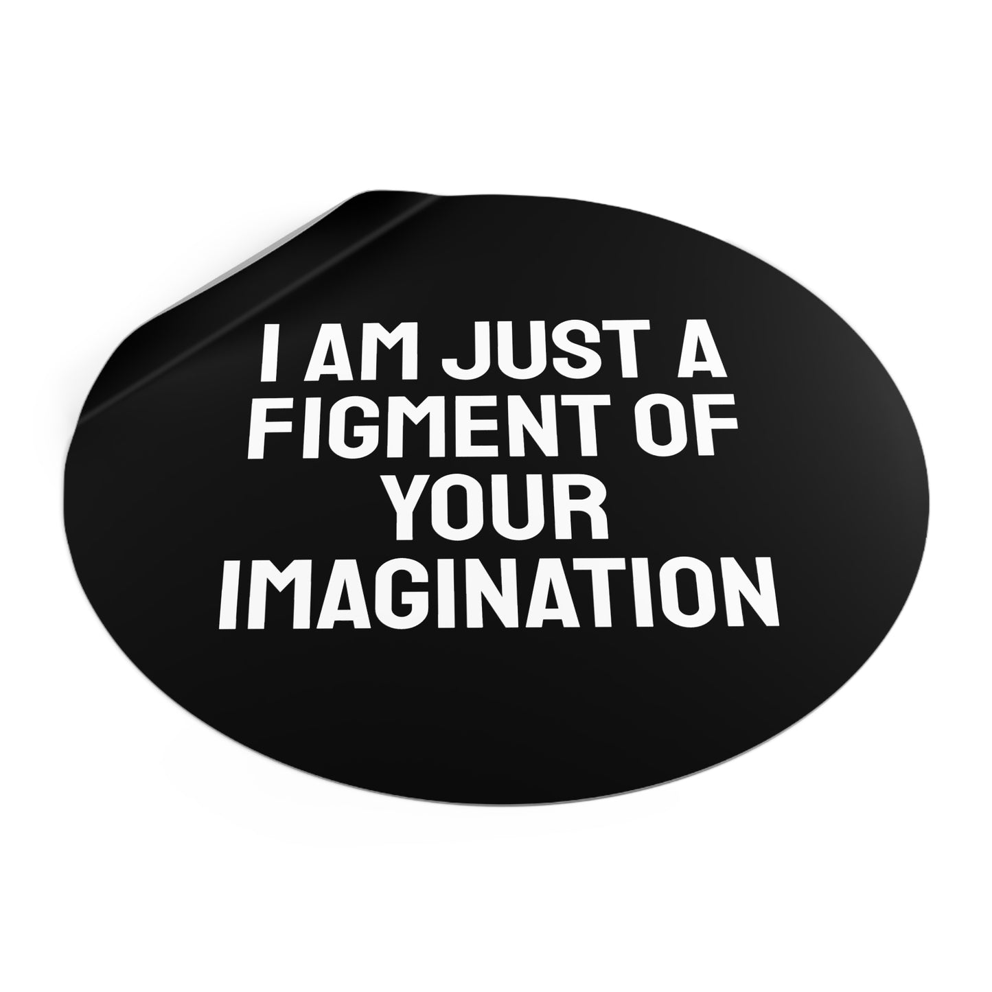 I Am Just A Figment Of Your Imagination - Round Vinyl Stickers