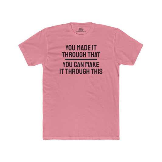 You Made It Through That You Can Make It Through This - Unisex Cotton Crew Tee