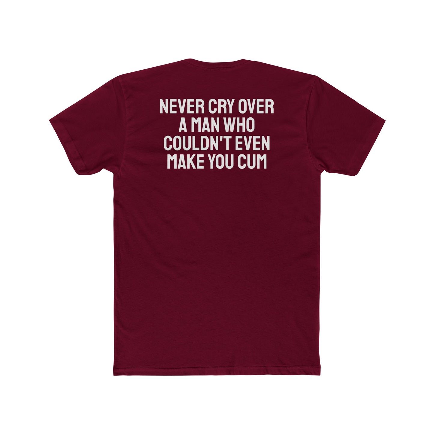 Never Cry Over A Man Who Couldn't Even Make You Cum - Unisex Cotton Crew Tee