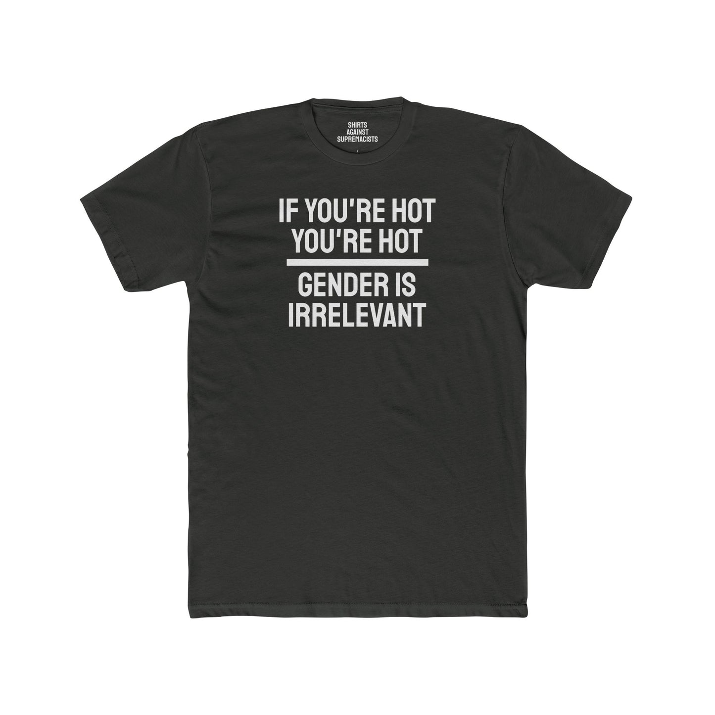 If You're Hot You're Hot Gender Is Irrelevant - Unisex Cotton Crew Tee