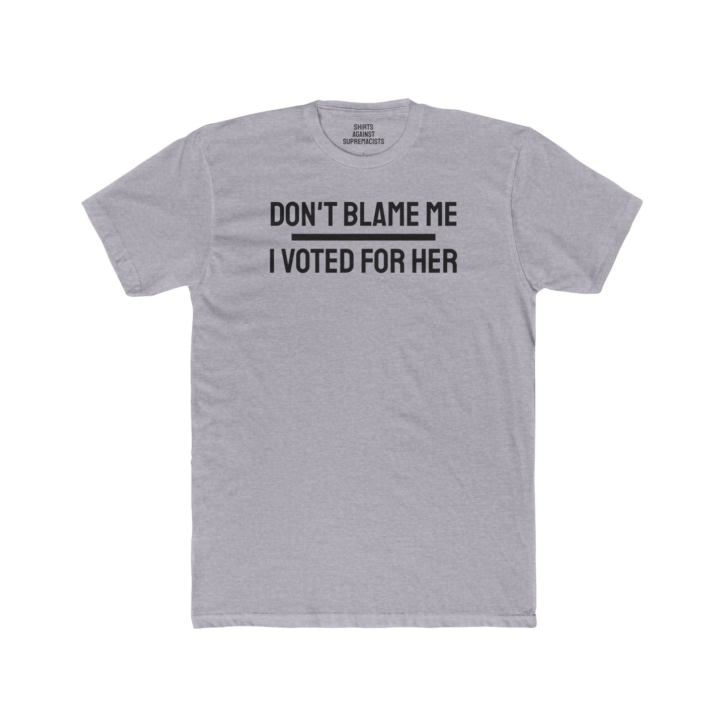 Don't Blame Me I Voted For Her - Unisex Cotton Crew Tee