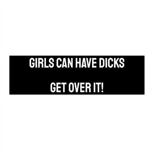 Girls Can Have Dicks Get Over It! - Bumper Sticker