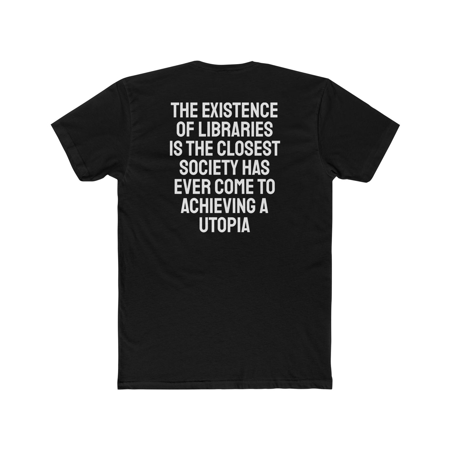 The Existence Of Libraries Is The Closest Society Has Ever Come To Achieving A Utopia - Unisex Cotton Crew Tee