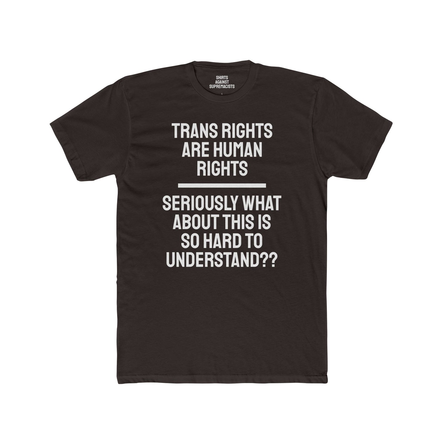 Trans Rights Are Human Rights Seriously What About This Is So Hard To Understand?? - Unisex Cotton Crew Tee