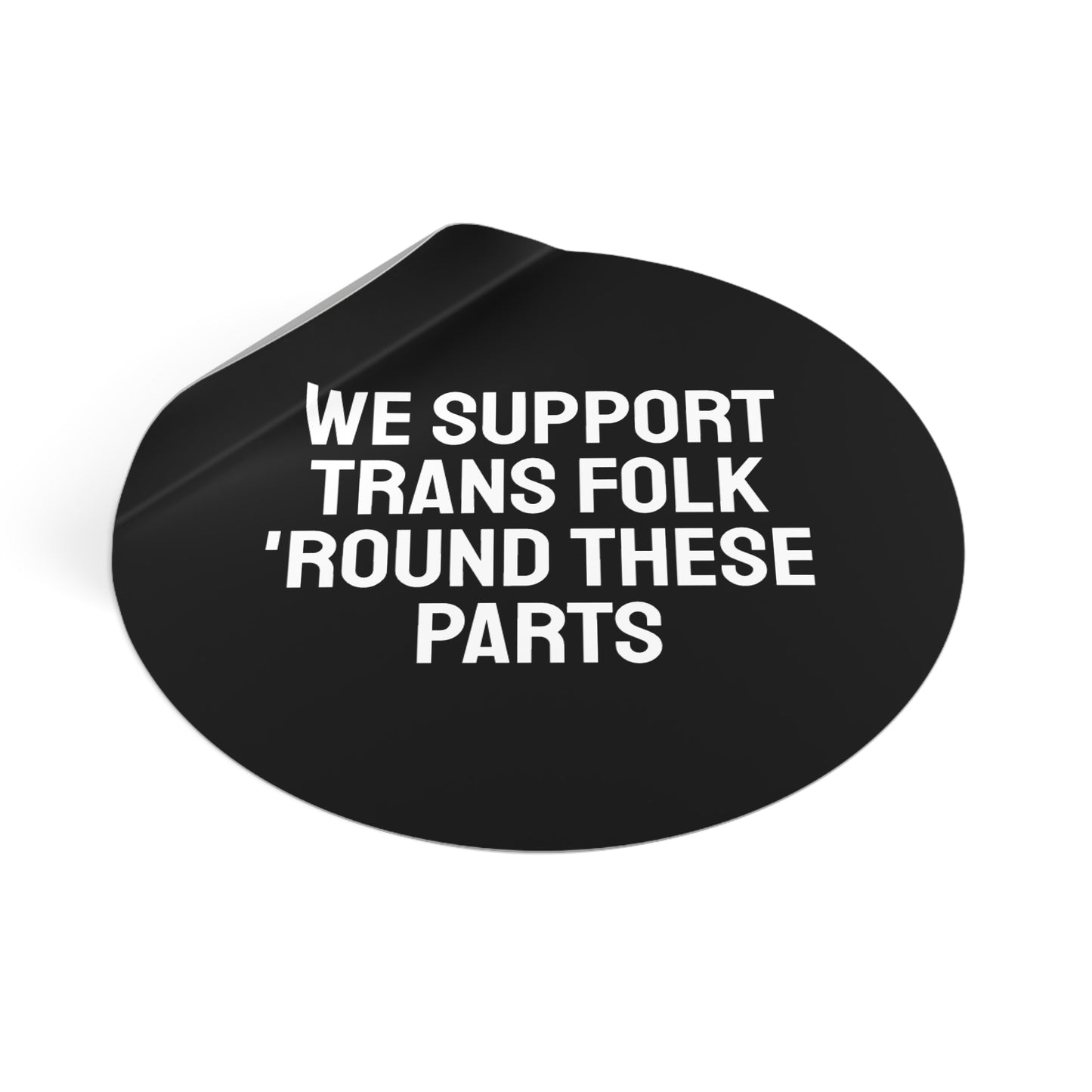 We Support Trans Folk 'Round These Parts - Round Vinyl Stickers