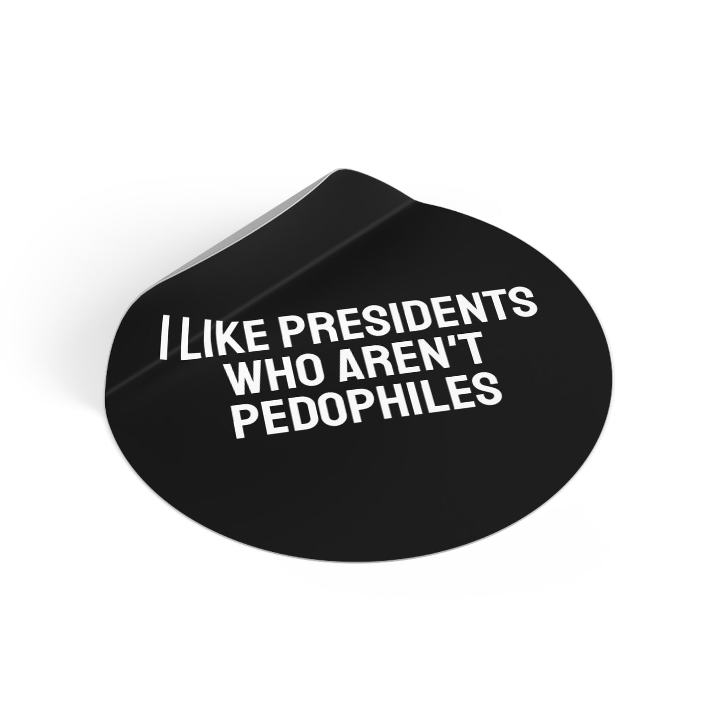 I Like Presidents Who Aren't Pedophiles - Round Vinyl Stickers