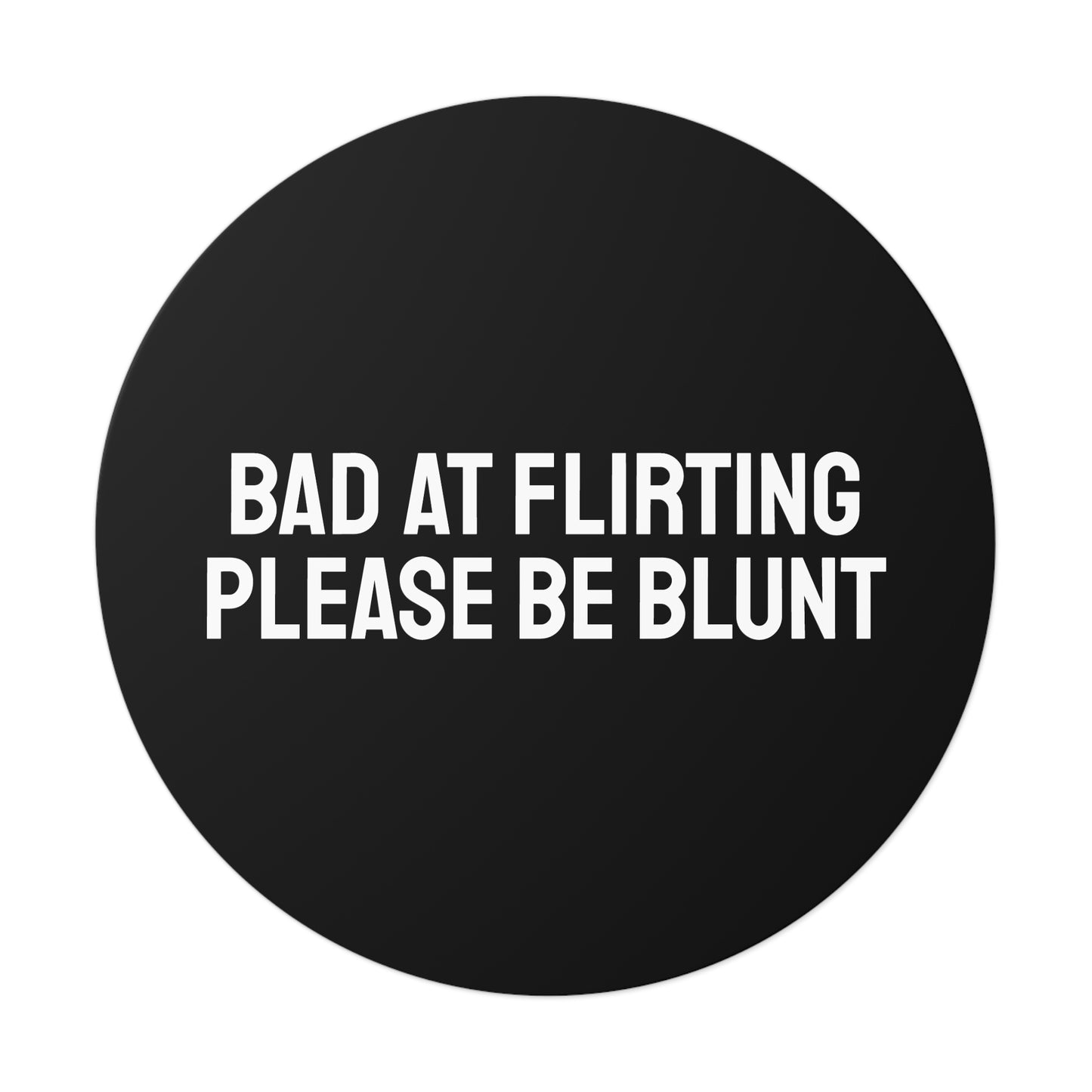 Bad At Flirting Please Be Blunt - Round Vinyl Stickers
