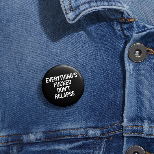 Everything's Fucked Don't Relapse - Pin Buttons