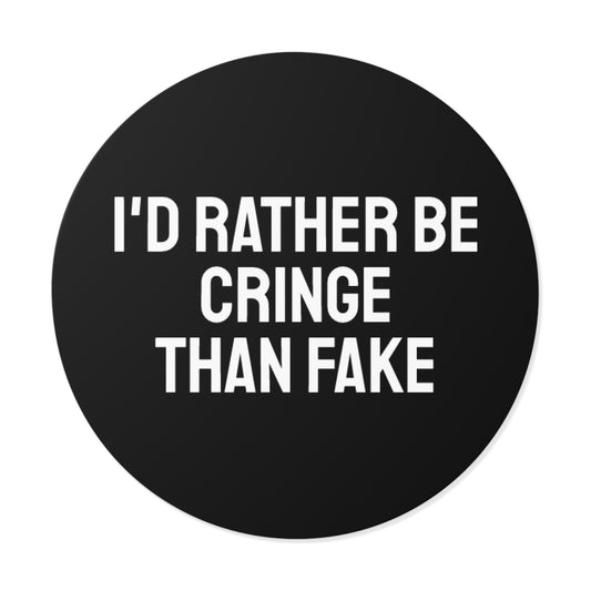 I'd Rather Be Cringe Than Fake - Round Vinyl Stickers