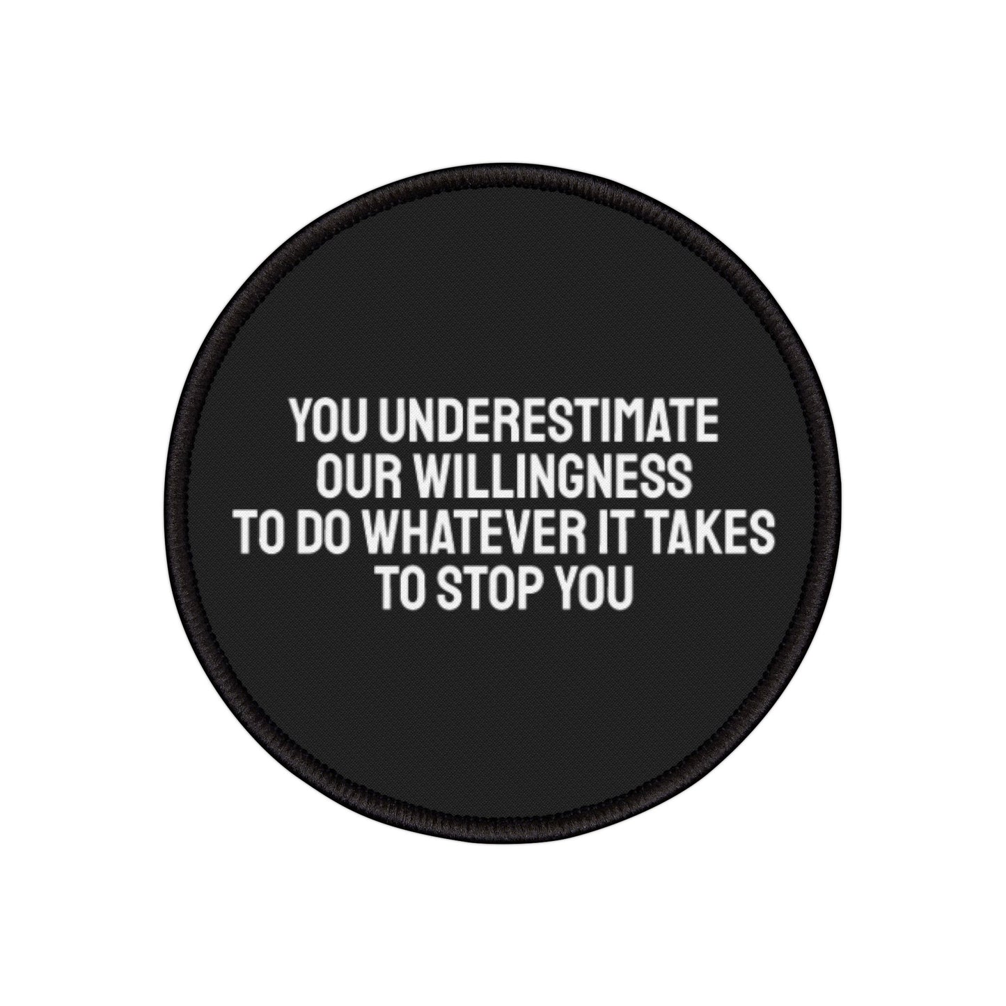 You Underestimate Our Willingness To Do Whatever It Takes To Stop You - Iron-On Patch