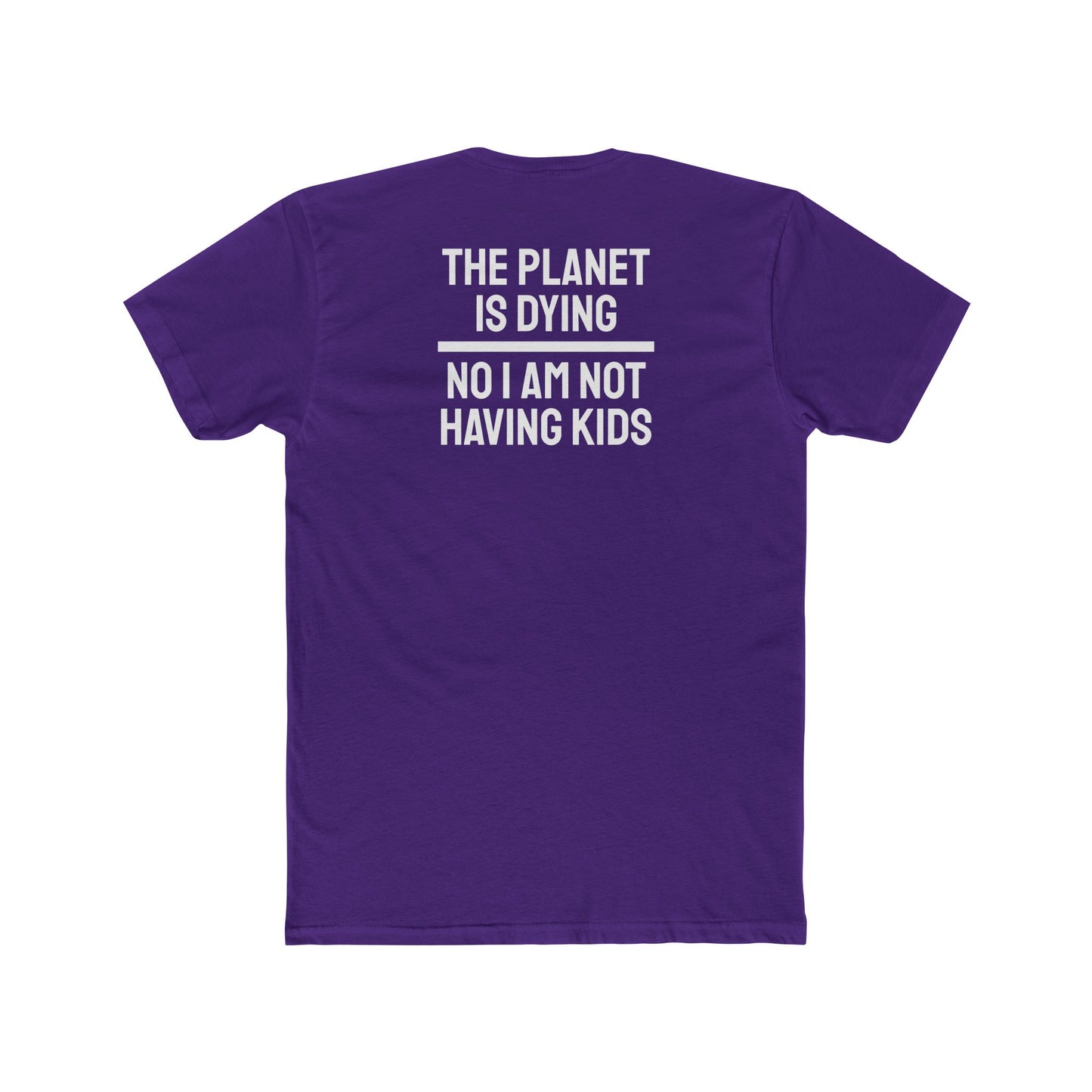 The Planet Is Dying No I Am Not Having Kids - Unisex Cotton Crew Tee