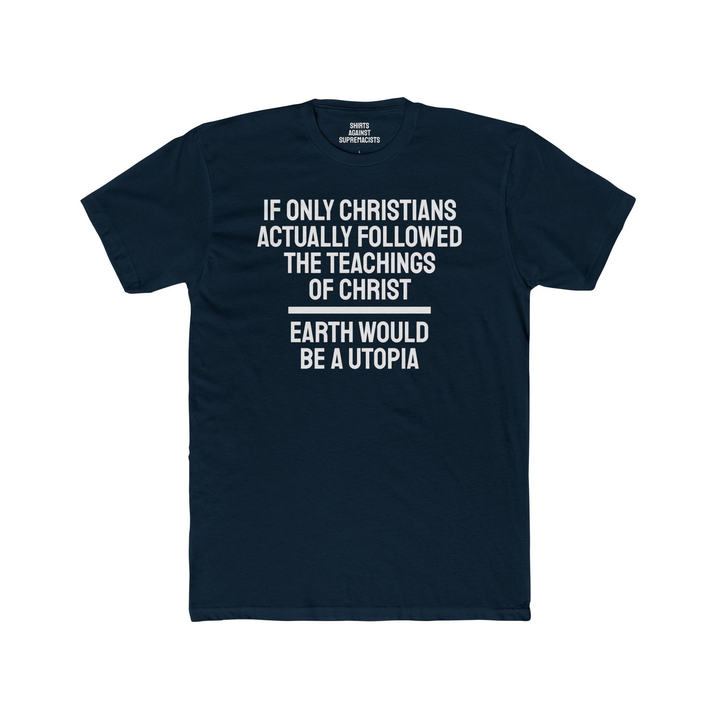 If Only Christians Actually Followed The Teachings Of Christ Earth Would Be A Utopia - Unisex Cotton Crew Tee