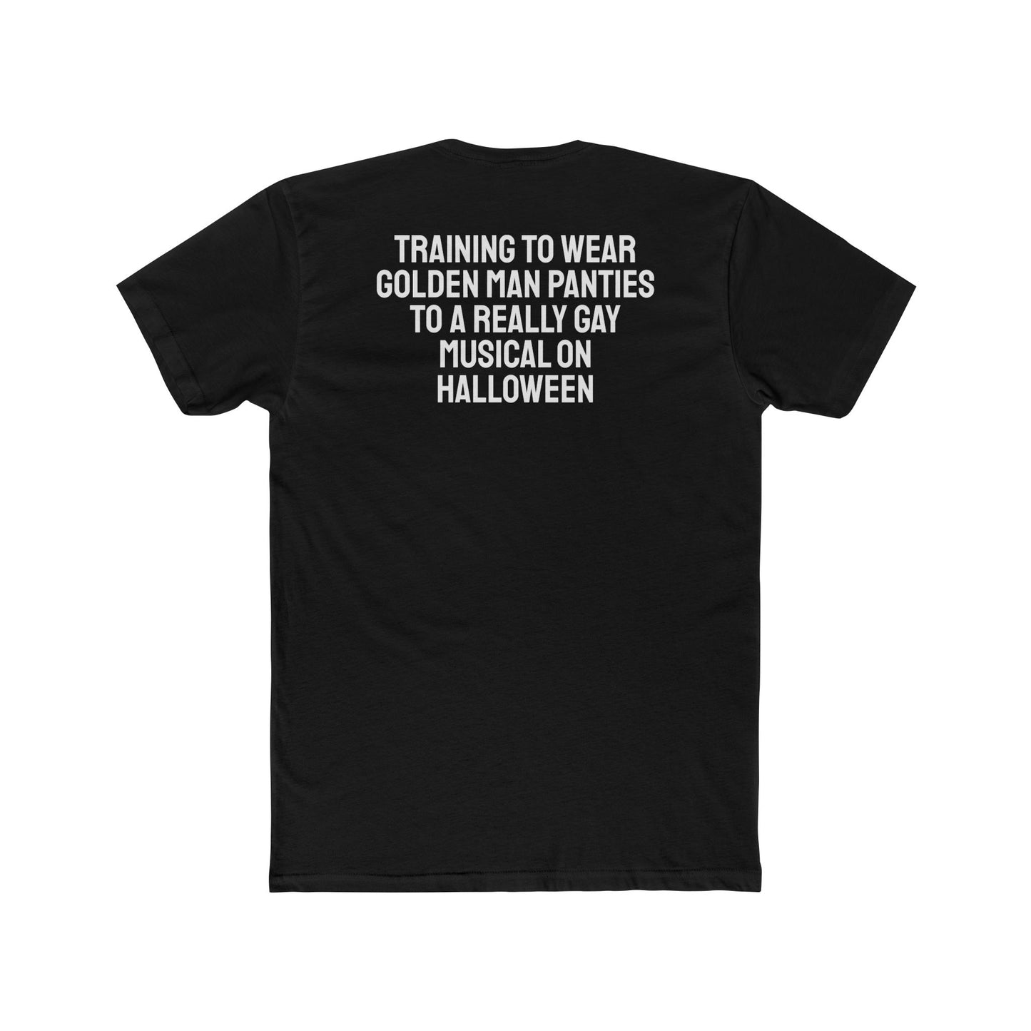 Training To Wear Golden Man Panties To A Really Gay Musical On Halloween - Unisex Cotton Crew Tee