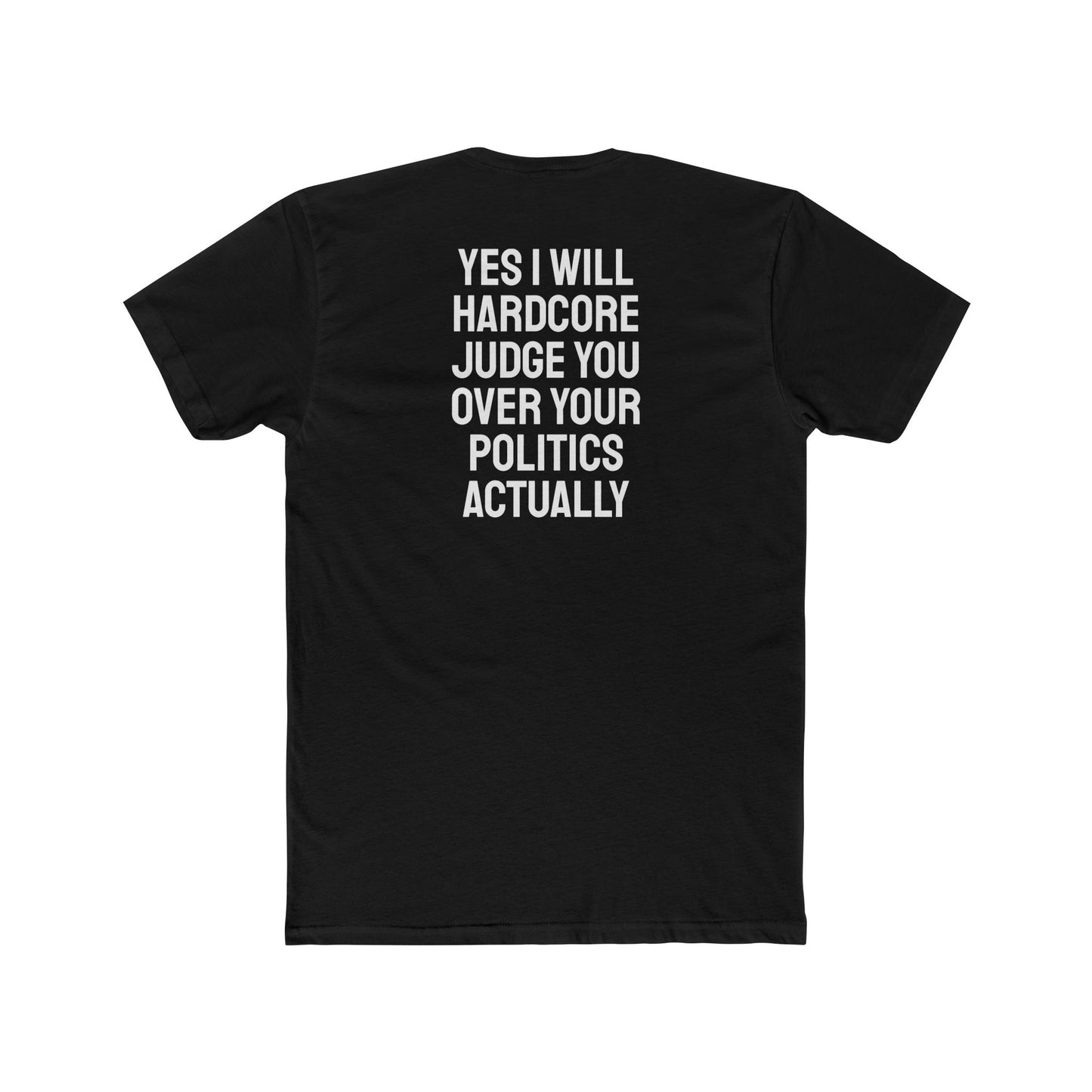 Yes I Will Hardcore Judge You Over Your Politics Actually - Unisex Cotton Crew Tee