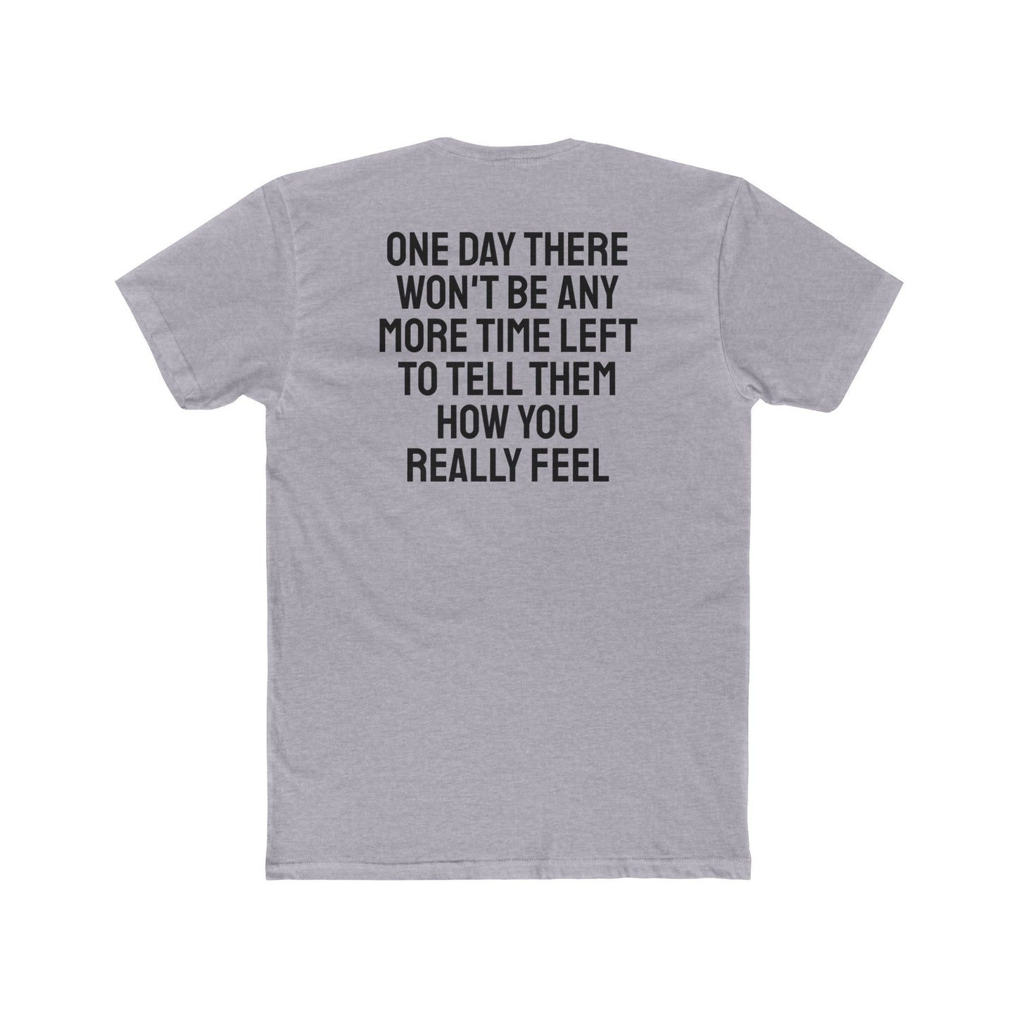 One Day There Won't Be Any More Time Left To Tell Them How You Really Feel - Unisex Cotton Crew Tee