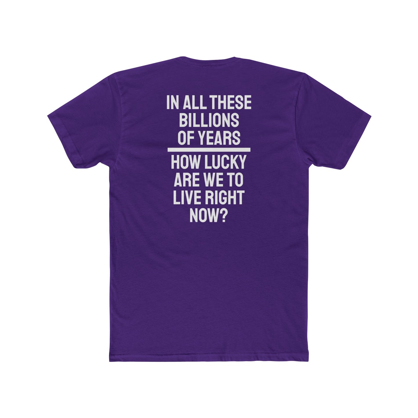 In All These Billions Of Years How Lucky Are We To Live Right Now? - Unisex Cotton Crew Tee