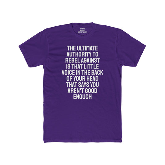 The Ultimate Authority To Rebel Against Is That Little Voice In The Back Of Your Head That Says You Aren't Good Enough - Unisex Cotton Crew Tee