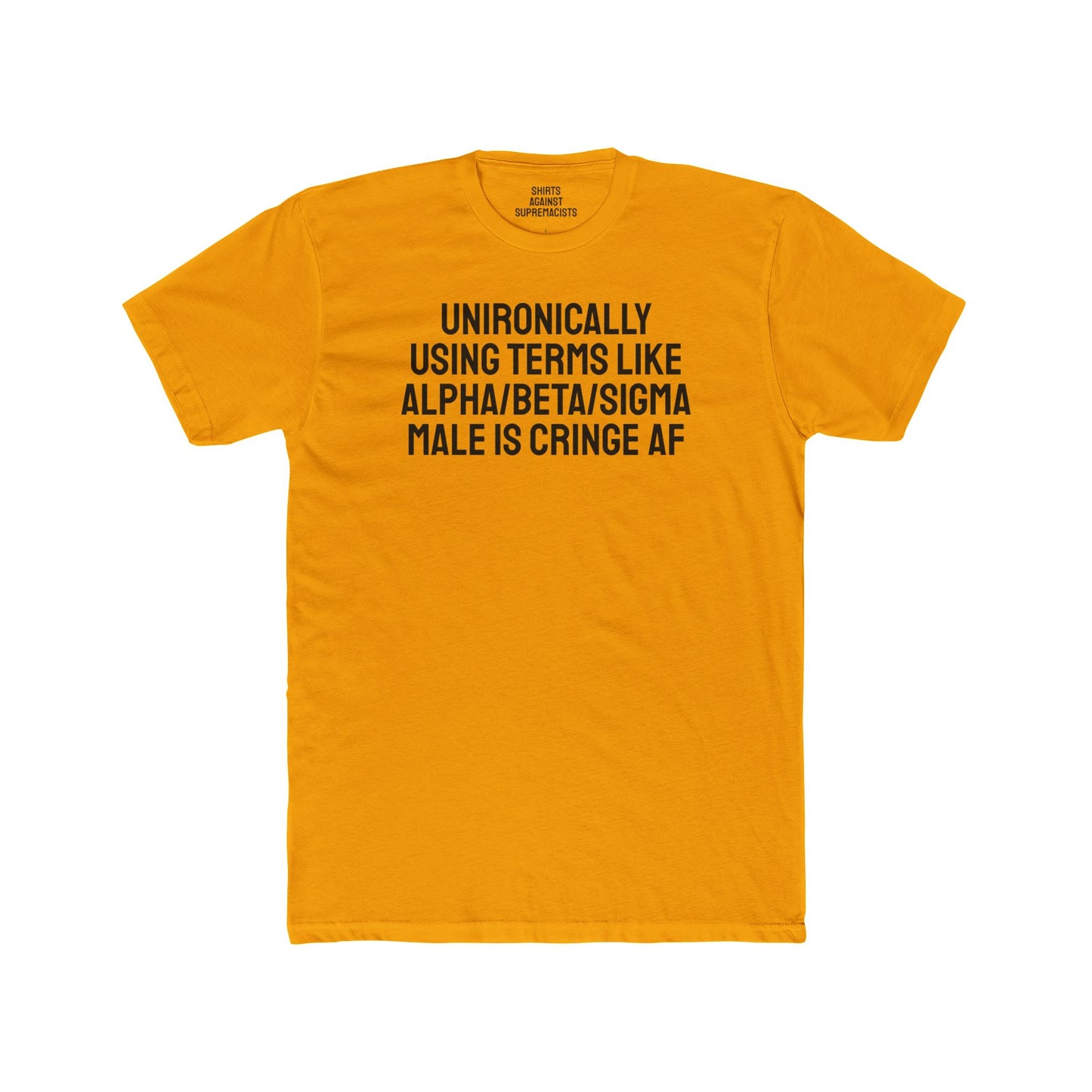 Unironically Using Terms Like Alpha/Beta/Sigma Male Is Cringe AF - Unisex Cotton Crew Tee