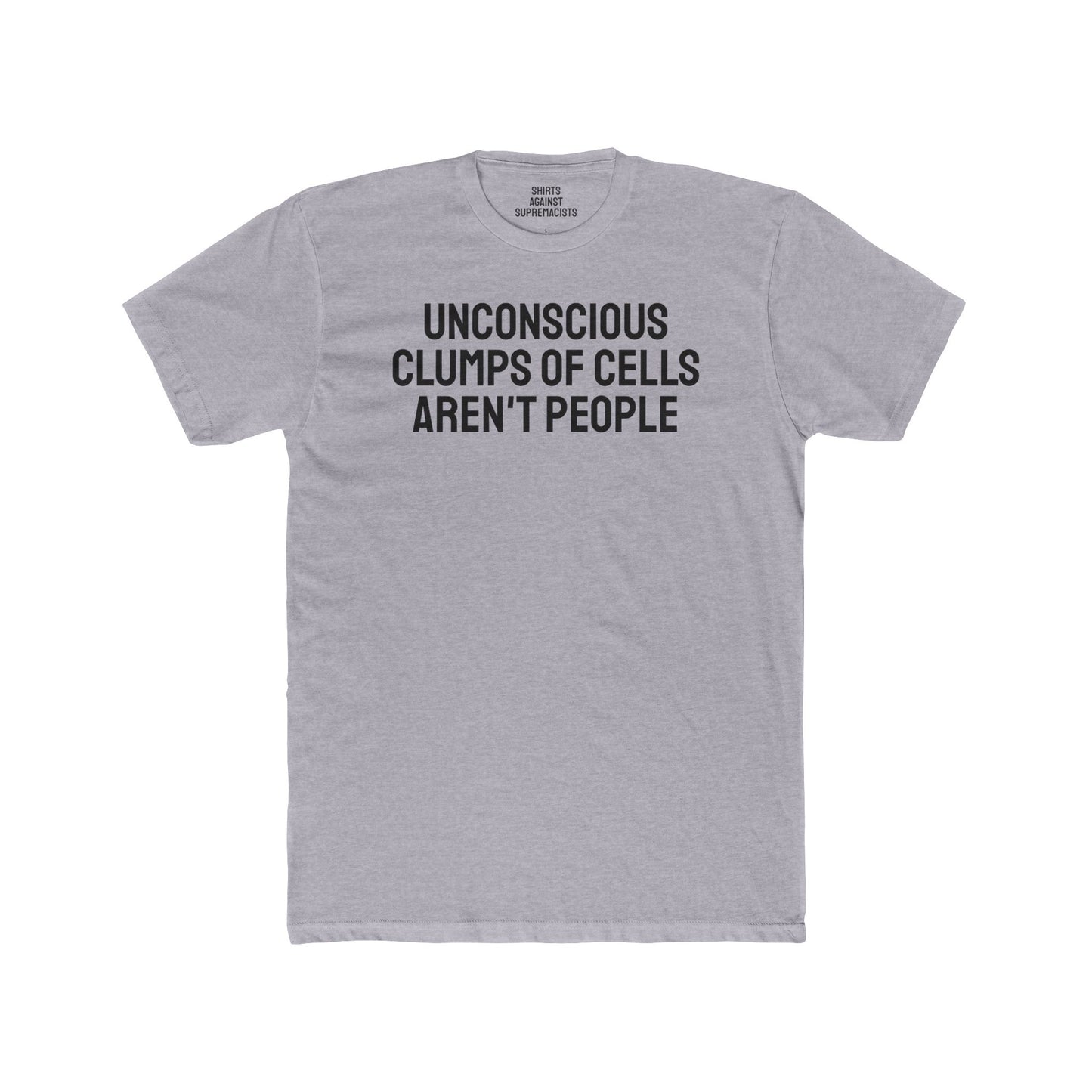 Unconscious Clumps Of Cells Aren't People - Unisex Cotton Crew Tee