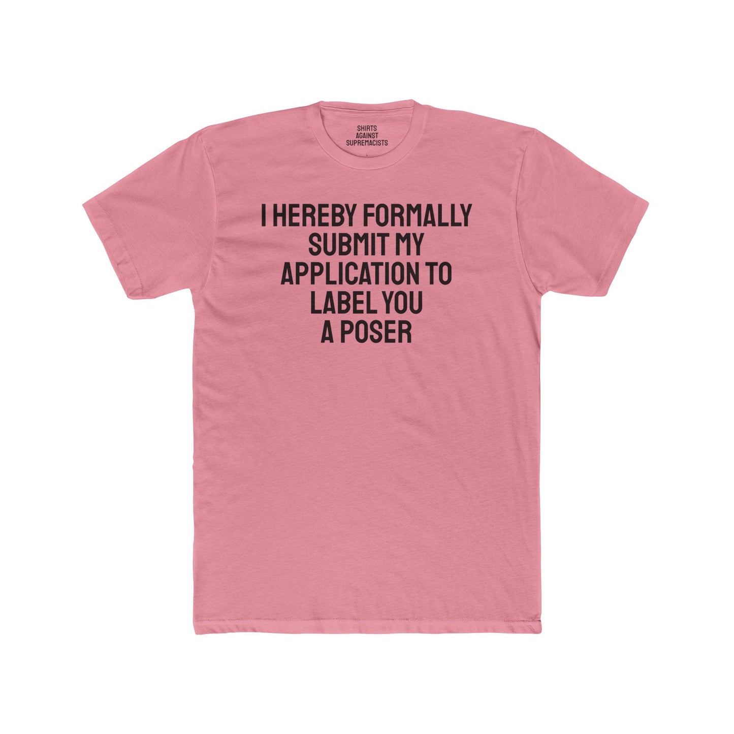 I Hereby Formally Submit My Application To Label You A Poser - Unisex Cotton Crew Tee