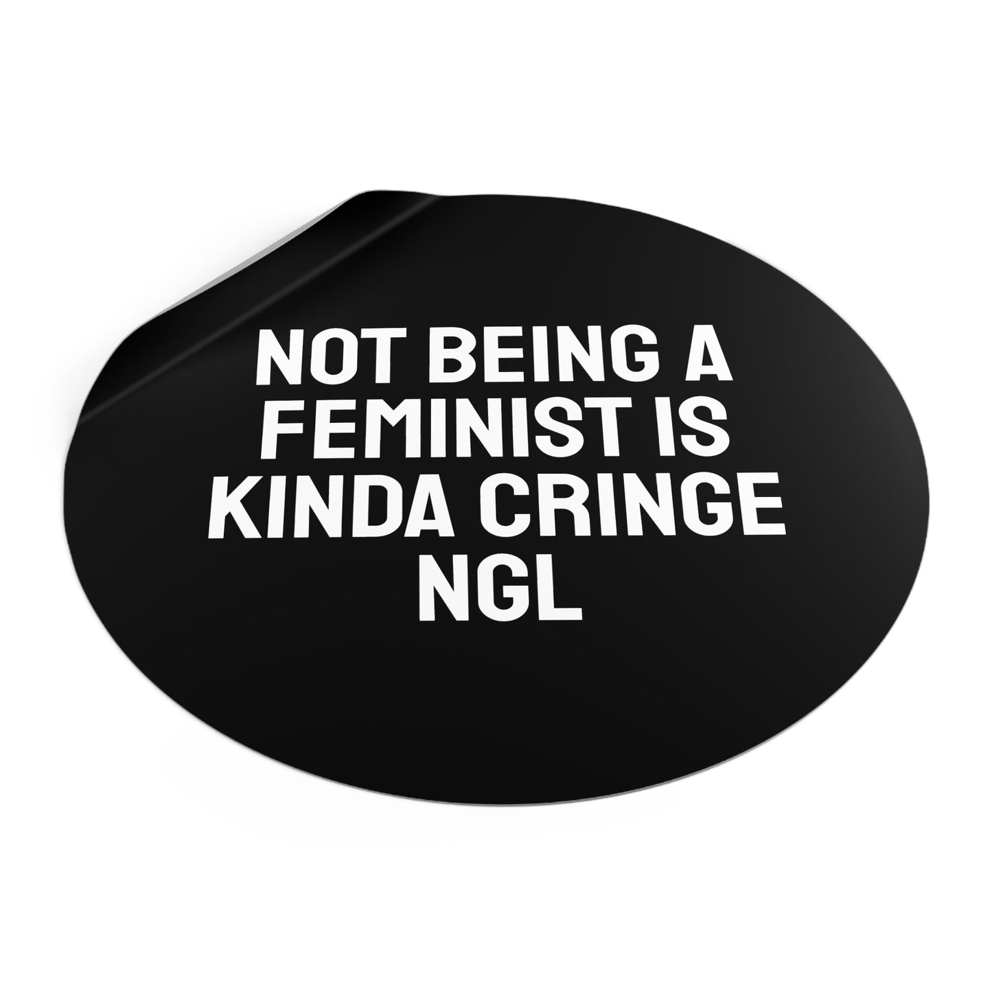 Not Being A Feminist Is Kinda Cringe NGL - Round Vinyl Stickers