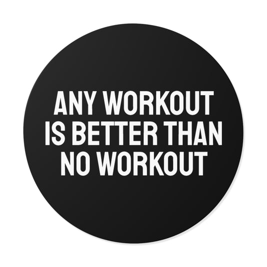 Any Workout Is Better Than No Workout - Round Vinyl Stickers