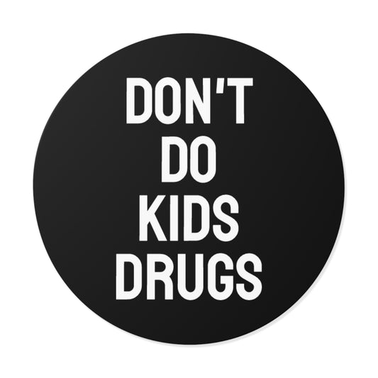 Don't Do Kids Drugs - Round Vinyl Stickers
