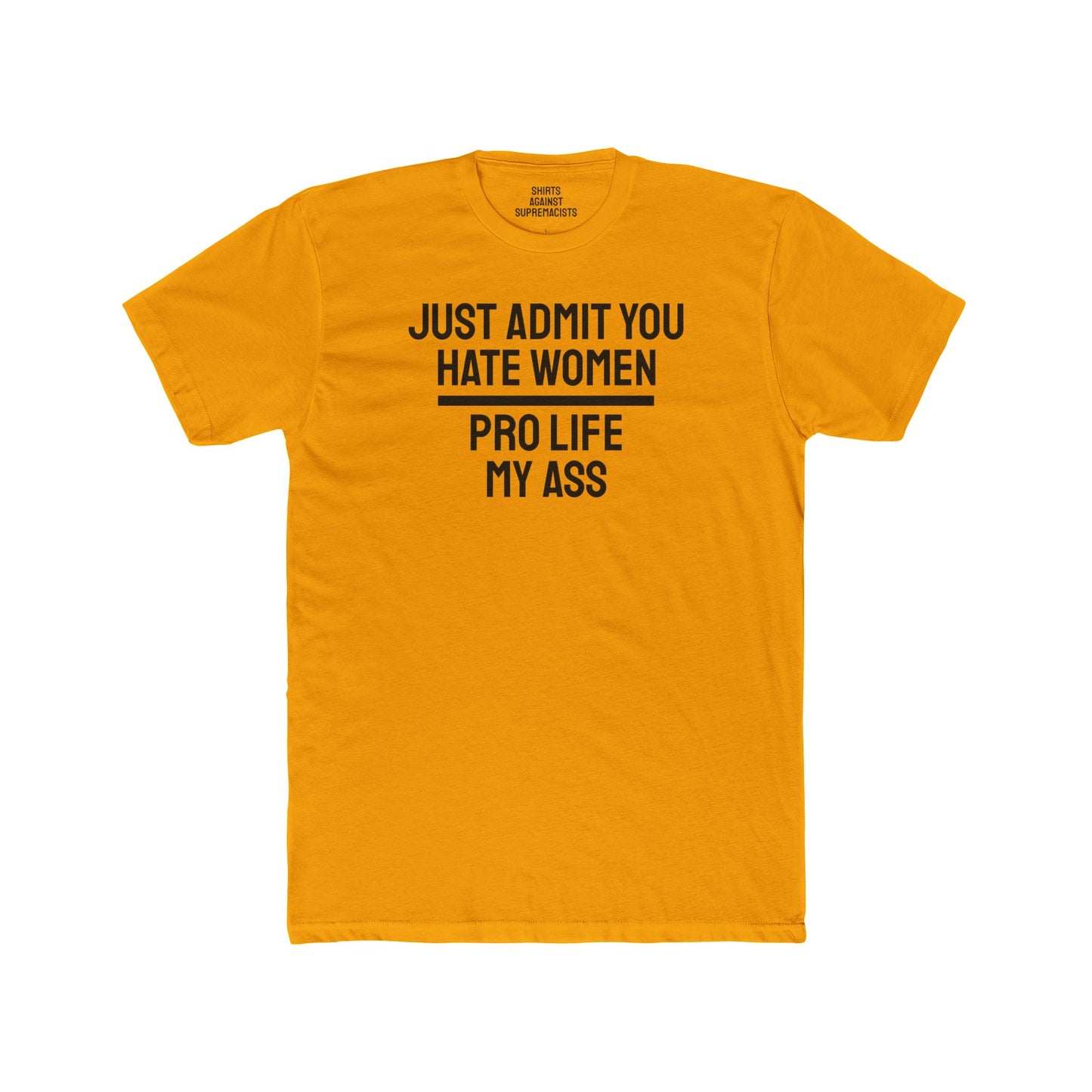 Just Admit You Hate Women Pro Life My Ass - Unisex Cotton Crew Tee