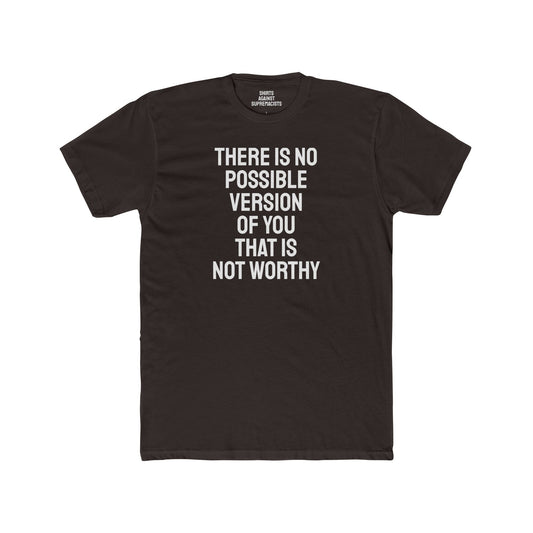 There Is No Possible Version Of You That Is Not Worthy - Unisex Cotton Crew Tee