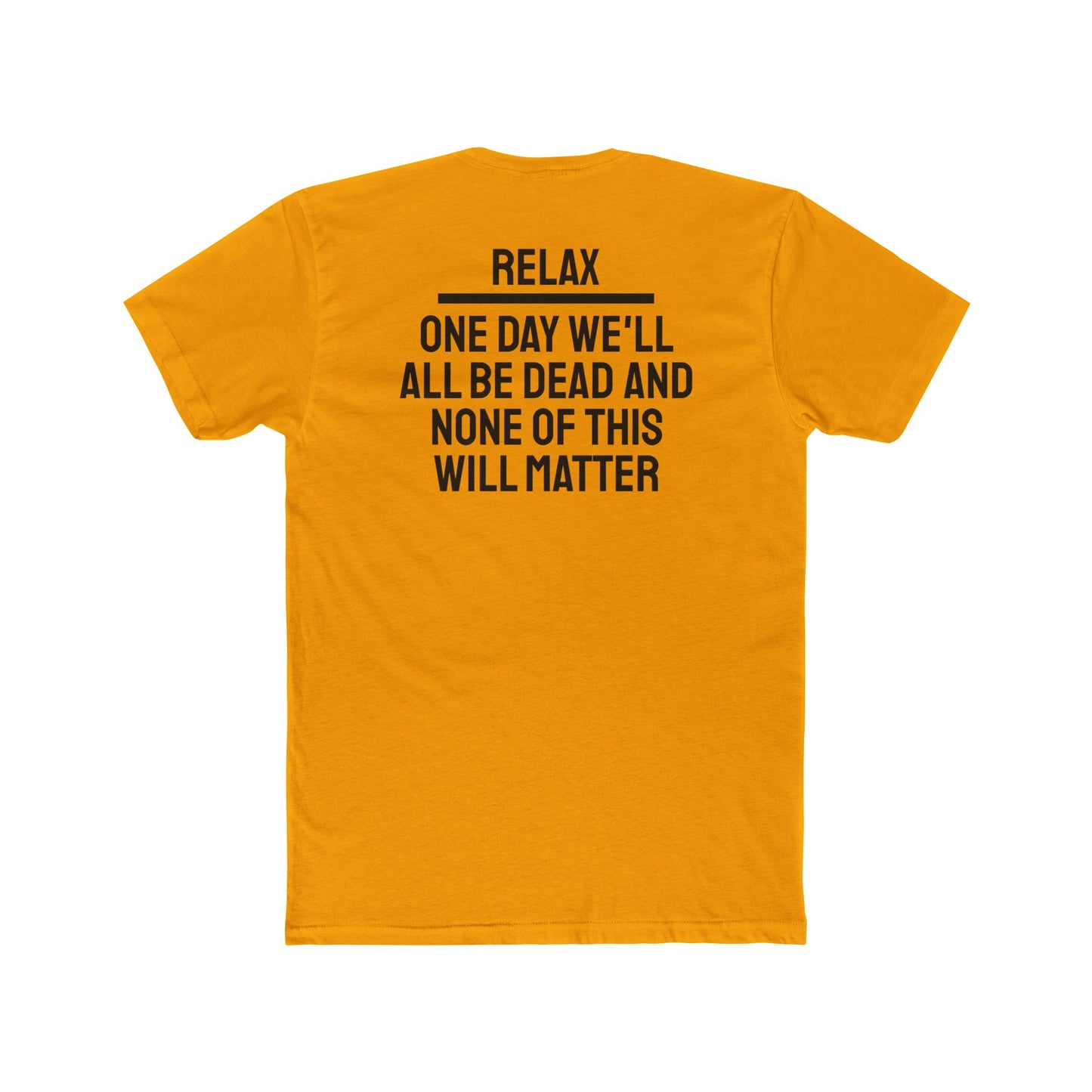 Relax One Day We'll All Be Dead And None Of This Will Matter - Unisex Cotton Crew Tee