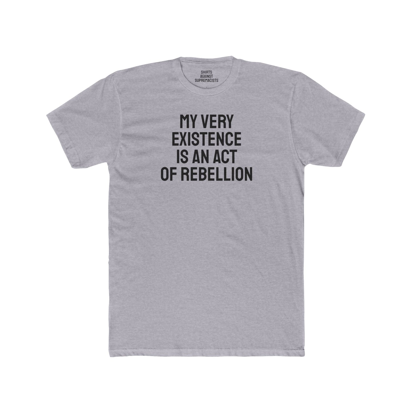 My Very Existence Is An Act Of Rebellion - Unisex Cotton Crew Tee