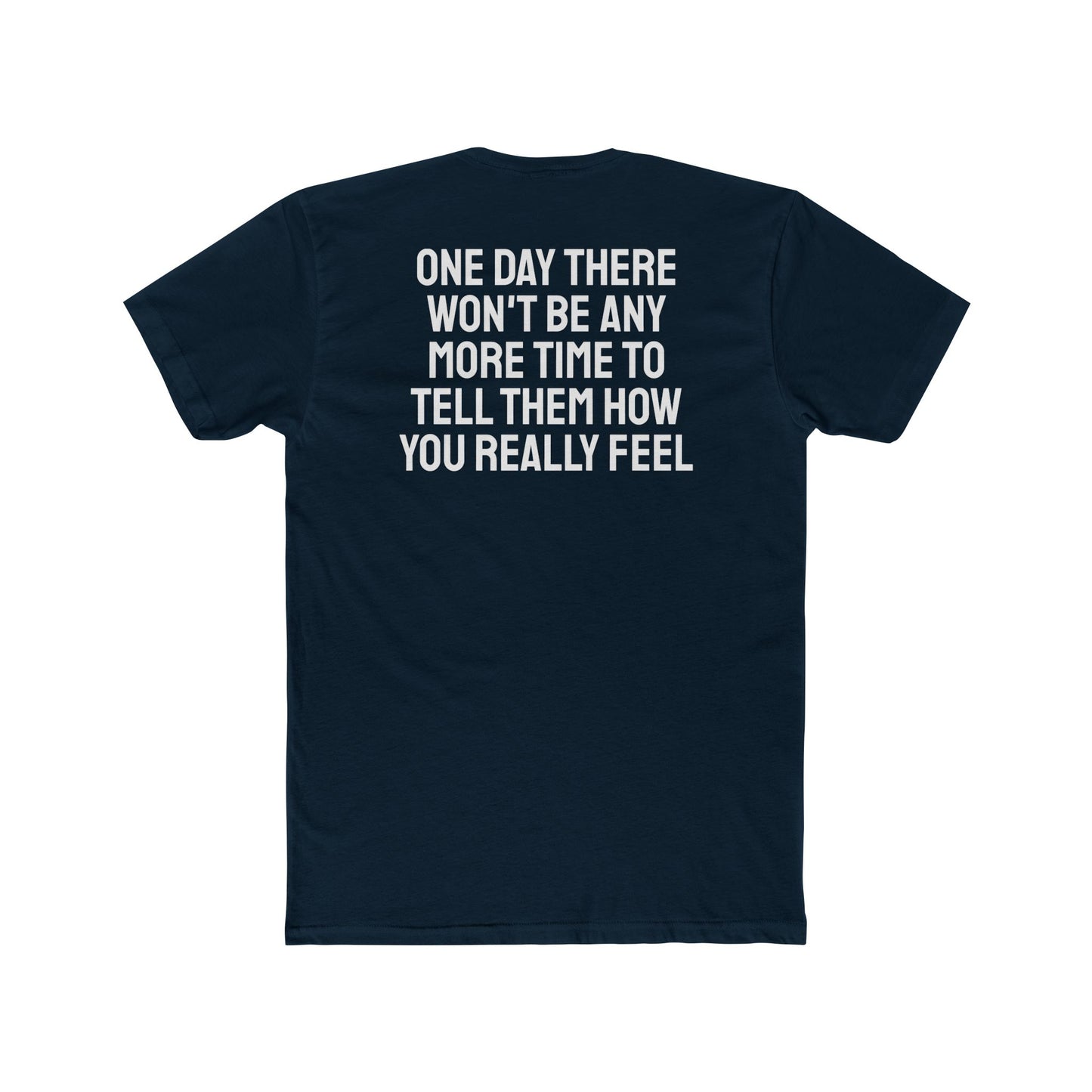 One Day There Won't Be Any More Time To Tell Them How You Really Feel - Unisex Cotton Crew Tee