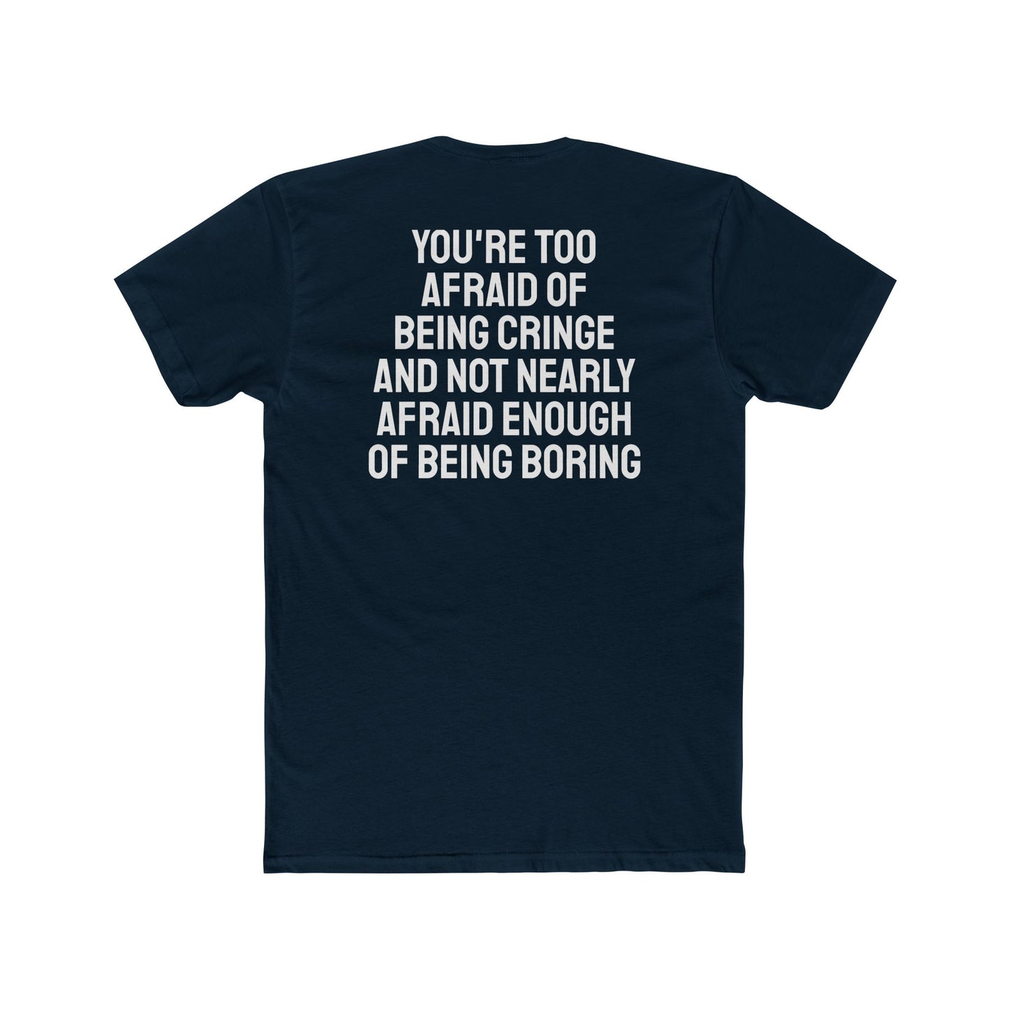 You're Too Afraid Of Being Cringe And Not Nearly Afraid Enough Of Being Boring - Unisex Cotton Crew Tee
