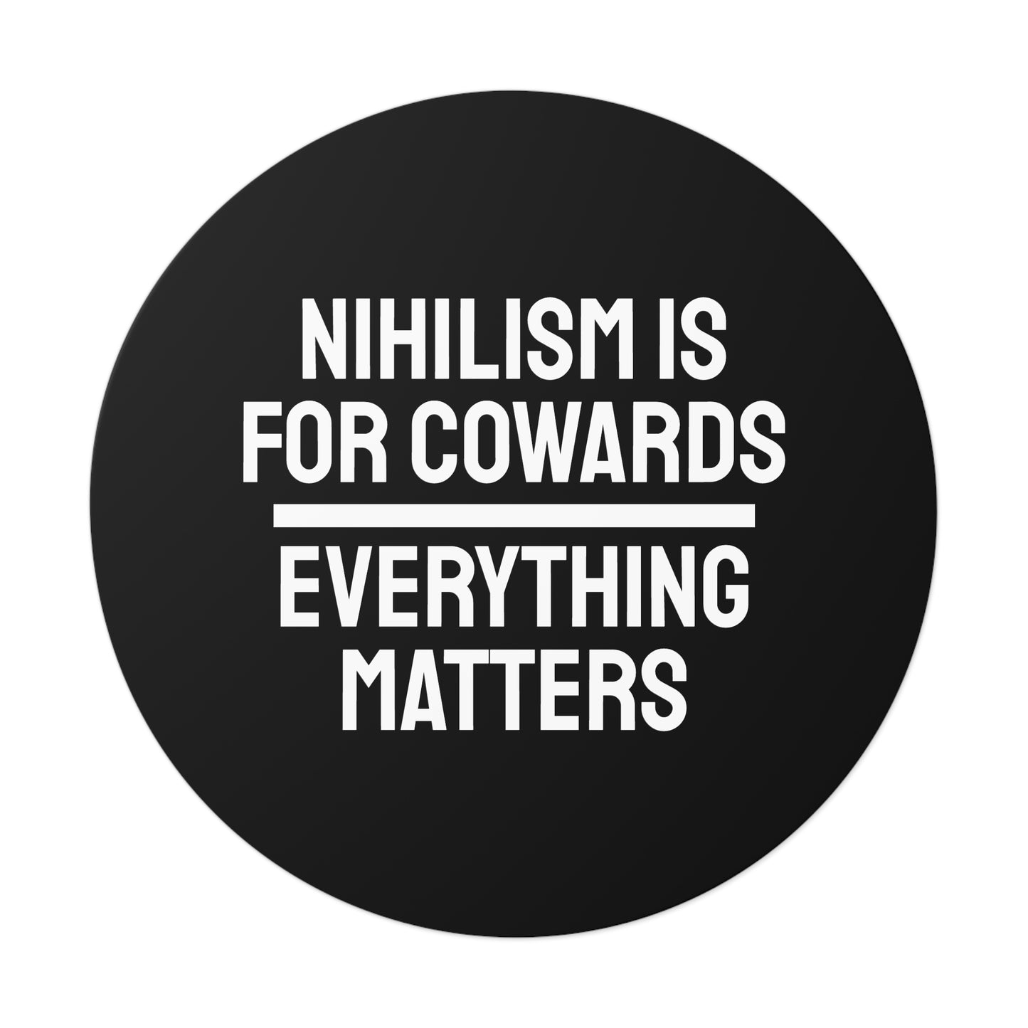 Nihilism Is For Cowards Everything Matters - Round Vinyl Stickers