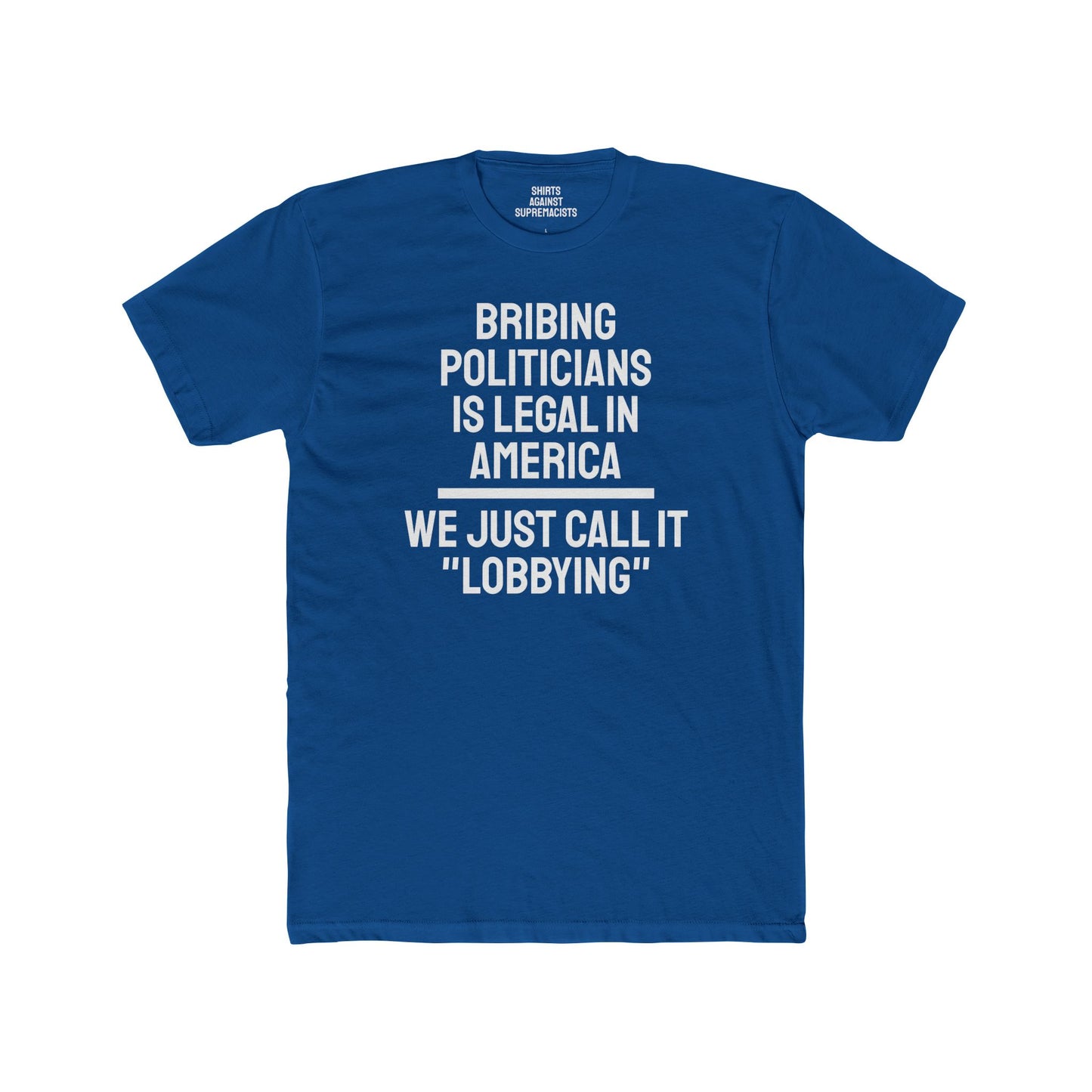 Bribing Politicians Is Legal In America We Just Call It "Lobbying" - Unisex Cotton Crew Tee