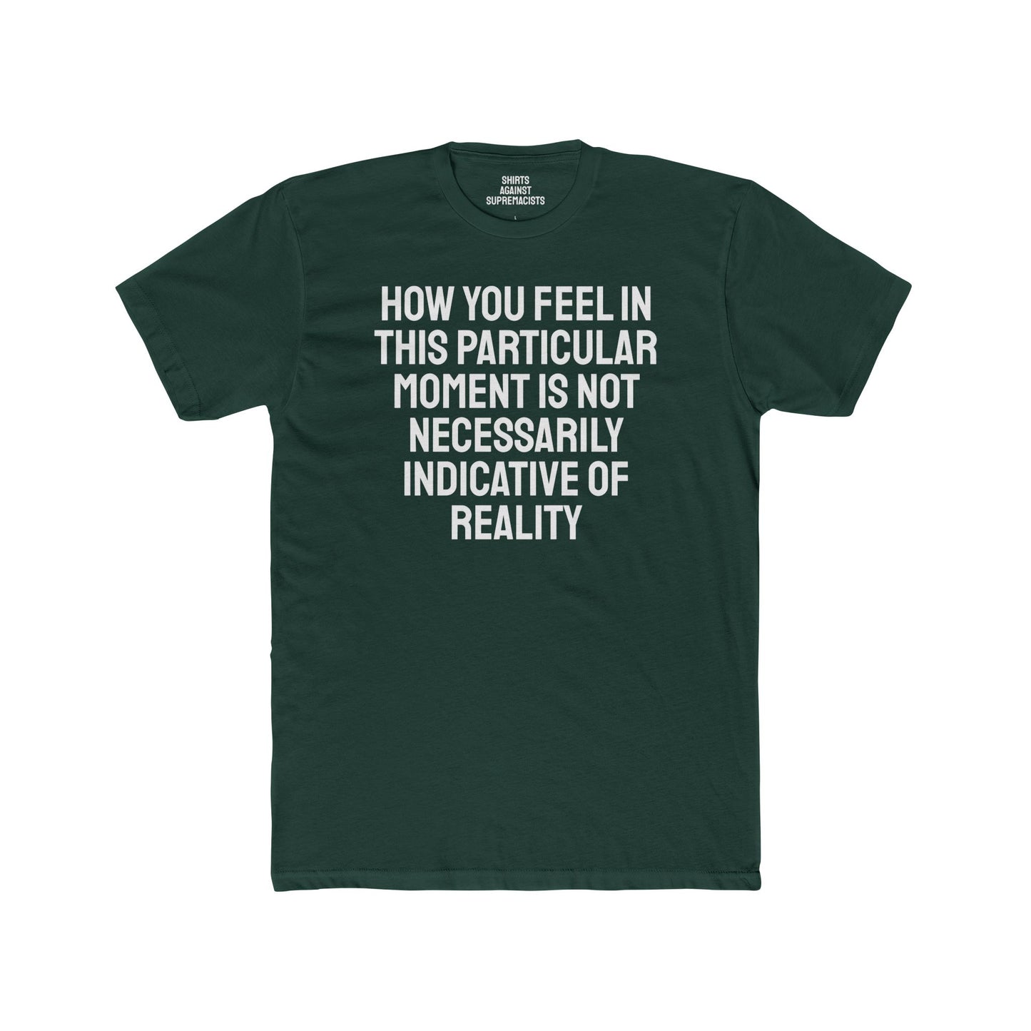 How You Feel In This Particular Moment Is Not Necessarily Indicative Of Reality- Unisex Cotton Crew Tee