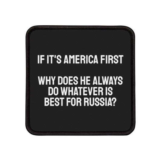 If It's America First Why Does He Always Do Whatever Is Best For Russia? - Iron-On Patch